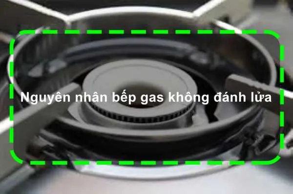 Bếp gas không đánh lửa: tìm hiểu nguyên nhân và cách khắc phục